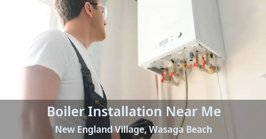 Boiler Installation Near Me New England Village, Wasaga Beach - ON